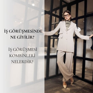 İş Görüşmesinde Ne Giyilir? İş Görüşmesi Kombinleri Nelerdir?